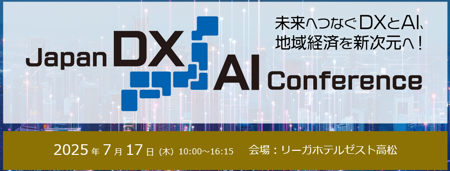 7月17日開催「Japan DX/AI Conference ≪高松≫」の詳細はこちらから