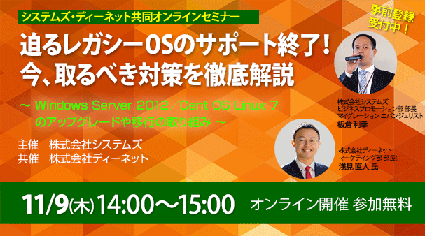 11月9日開催「迫るレガシーOSのサポート終了！ 今、取るべき対策を徹底解説」システムズ・ディーネット共同オンラインセミナーの詳細はこちらから