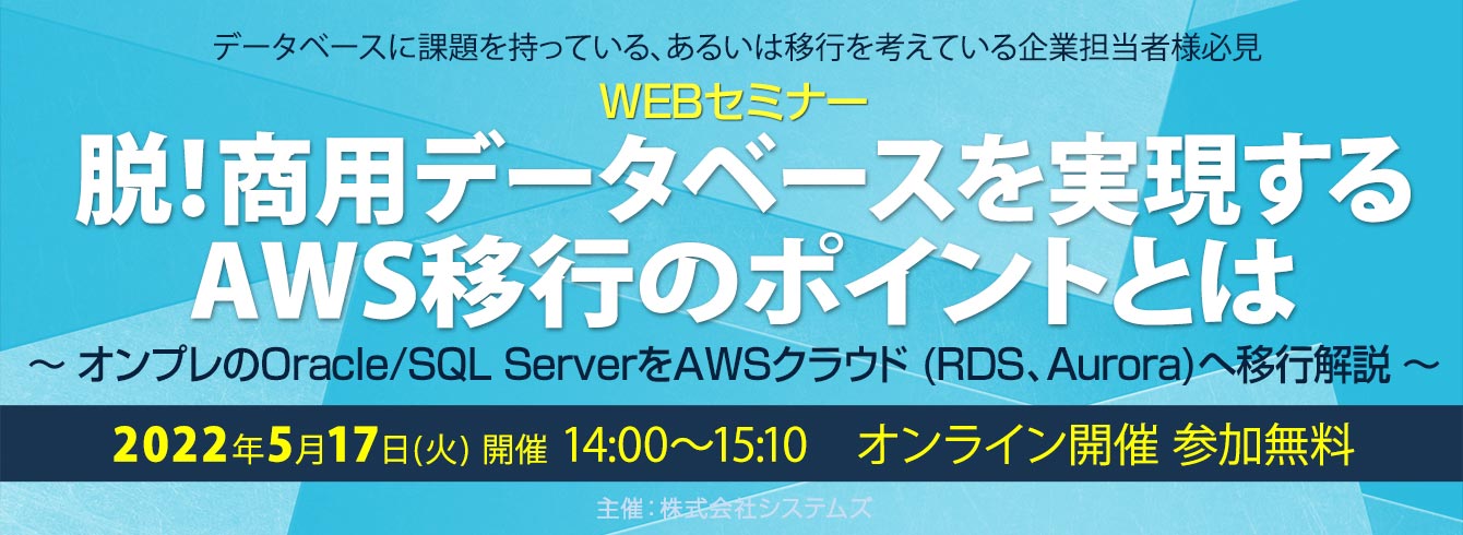 「脱！商用データベースを実現するAWS移行のポイントとは」～ オンプレのOracle/SQL ServerをAWSクラウド(RDS、Aurora)へ移行解説 ～WEBセミナー