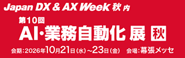2026年10月21日(水)～23日(金)開催｢Japan DX & AX Week【秋】2026｣内「第10回 AI・業務自動化展 秋」の詳細はこちらから