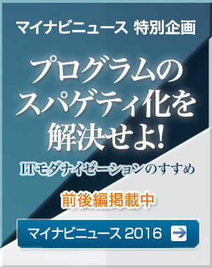 マイナビニュース 特別企画「プログラムのスパゲティ化を解決せよ! ITモダナイゼーションのすすめ」マイナビ記事はこちら