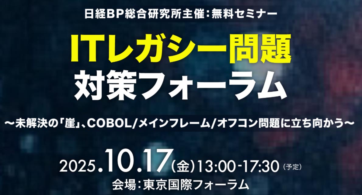 日経BP総合研究所主催：無料セミナー「ITレガシー問題対策フォーラム～未解決の「崖」、COBOL/メインフレーム/オフコン問題に立ち向かう～」