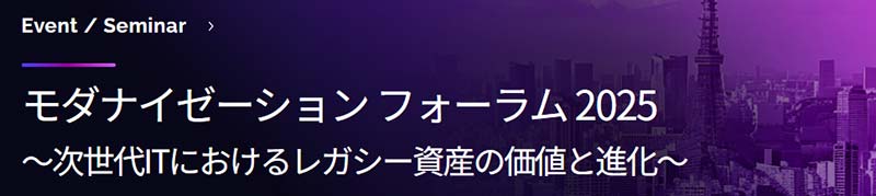 「モダナイゼーションフォーラム2025」～次世代ITにおけるレガシー資産の価値と進化～